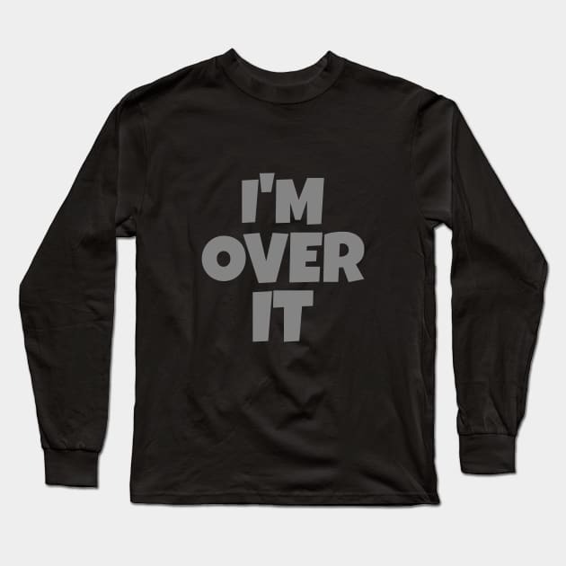 I'm Over It Long Sleeve T-Shirt by Today is National What Day